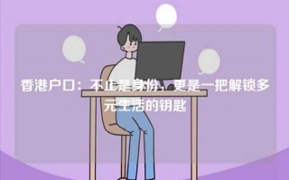 香港户口：不止是身份，更是一把解锁多元生活的钥匙