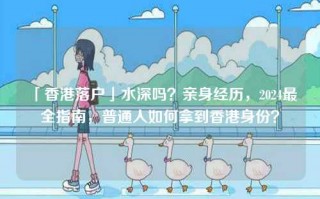 「香港落户」水深吗？亲身经历，2024最全指南，普通人如何拿到香港身份？
