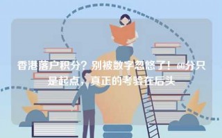 香港落户积分？别被数字忽悠了！60分只是起点，真正的考验在后头