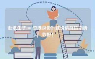 赴港生子 = 香港身份？这份清醒指南请收好！