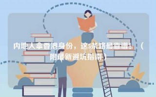 内地人拿香港身份，这5条路最靠谱！ （附最新避坑指南）