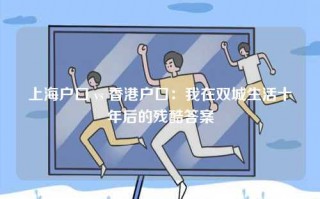 上海户口 vs 香港户口：我在双城生活十年后的残酷答案