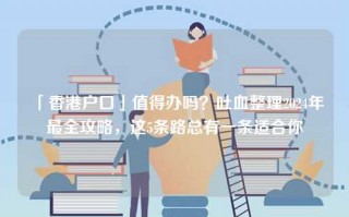 「香港户口」值得办吗？吐血整理2024年最全攻略，这5条路总有一条适合你