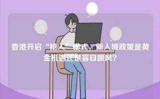 香港开启“抢人”模式，新入境政策是黄金机遇还是盲目跟风？