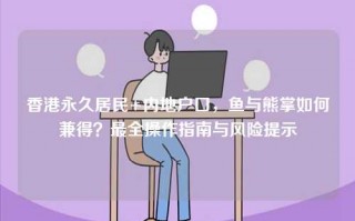 香港永久居民+内地户口，鱼与熊掌如何兼得？最全操作指南与风险提示