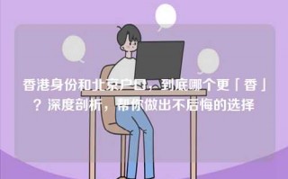香港身份和北京户口，到底哪个更「香」？深度剖析，帮你做出不后悔的选择