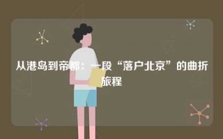 从港岛到帝都：一段“落户北京”的曲折旅程