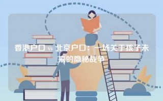香港户口 vs 北京户口：一场关于孩子未来的隐秘战争
