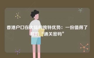 香港户口在大陆的独特优势：一份值得了解的“通关密码”