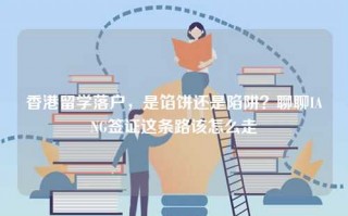 香港留学落户，是馅饼还是陷阱？聊聊IANG签证这条路该怎么走