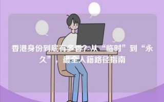 香港身份到底有多香？从“临时”到“永久”，最全入籍路径指南