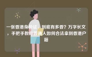 一张香港身份证，到底有多香？万字长文，手把手教你普通人如何合法拿到香港户籍