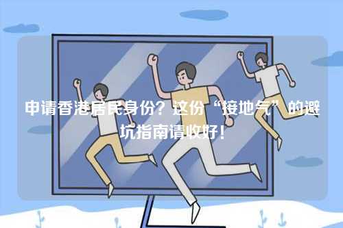 申请香港居民身份？这份“接地气”的避坑指南请收好！-第1张图片