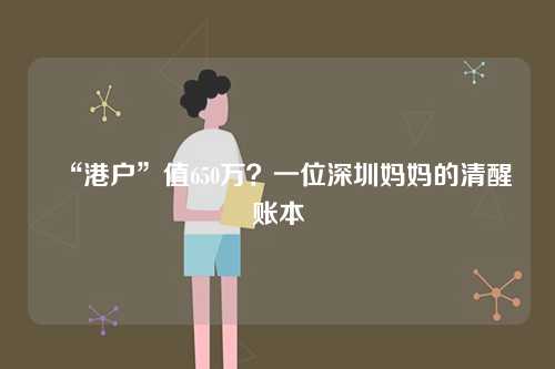 “港户”值650万？一位深圳妈妈的清醒账本-第1张图片