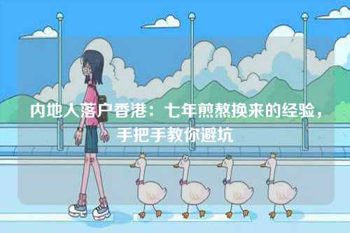 内地人落户香港：七年煎熬换来的经验，手把手教你避坑-第1张图片