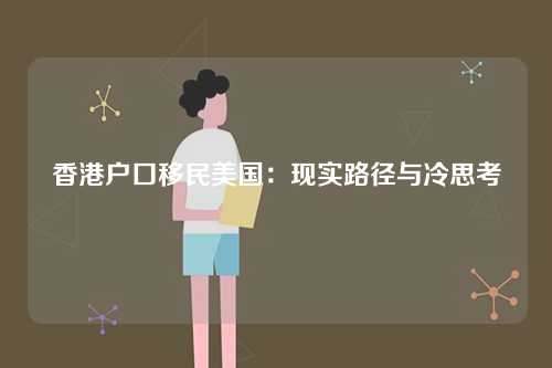 香港户口移民美国：现实路径与冷思考-第1张图片