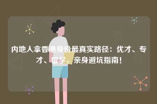 内地人拿香港身份最真实路径：优才、专才、留学，亲身避坑指南！-第1张图片