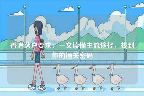 香港落户要求：一文读懂主流途径，找到你的通关密码-第1张图片