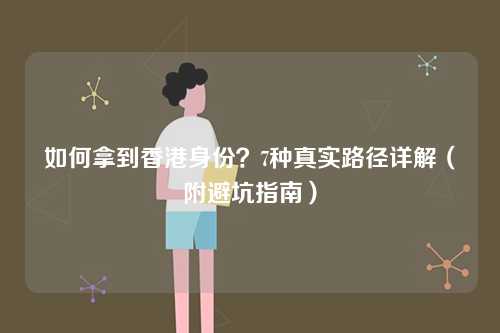 如何拿到香港身份？7种真实路径详解（附避坑指南）-第1张图片