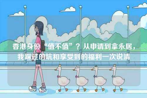 香港身份“值不值”?从申请到拿永居,我踩过的坑和享受到的福利一次说清-第1张图片 香港身份“值不值”?从申请到拿永居,我踩过的坑和享受到的福利一次说清-第1张图片