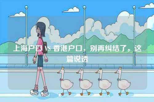 上海户口 VS 香港户口,别再纠结了,这篇说透-第1张图片 上海户口 VS 香港户口,别再纠结了,这篇说透-第1张图片
