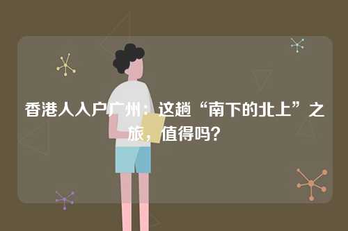 香港人入户广州：这趟“南下的北上”之旅，值得吗？-第1张图片