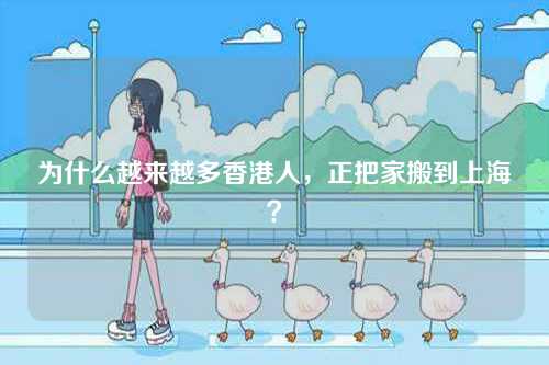 为什么越来越多香港人，正把家搬到上海？-第1张图片