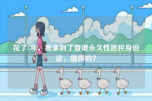 花了7年，我拿到了香港永久性居民身份证，值得吗？-第1张图片