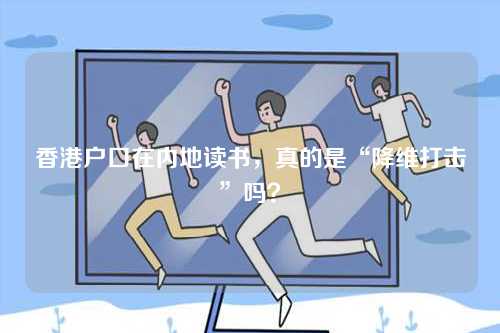 香港户口在内地读书，真的是“降维打击”吗？-第1张图片