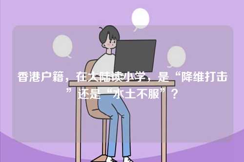 香港户籍，在大陆读小学，是“降维打击”还是“水土不服”？-第1张图片