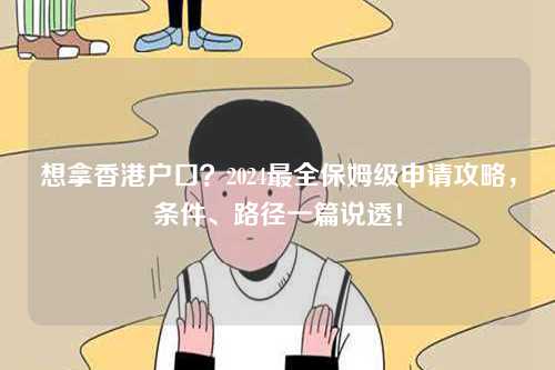 想拿香港户口?2024最全保姆级申请攻略,条件、路径一篇说透!-第1张图片 想拿香港户口?2024最全保姆级申请攻略,条件、路径一篇说透!-第1张图片