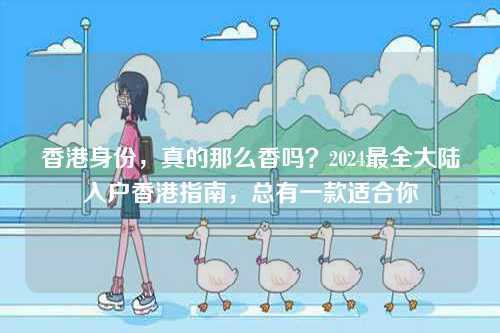 香港身份,真的那么香吗?2024最全大陆入户香港指南,总有一款适合你-第1张图片 香港身份,真的那么香吗?2024最全大陆入户香港指南,总有一款适合你-第1张图片